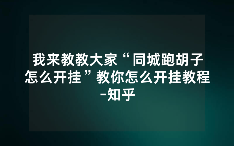 我来教教大家“同城跑胡子怎么开挂”教你怎么开挂教程-知乎