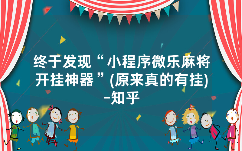 终于发现“小程序微乐麻将开挂神器”(原来真的有挂)-知乎