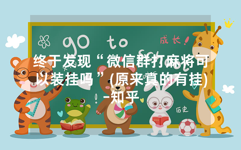 终于发现“微信群打麻将可以装挂吗”(原来真的有挂)-知乎