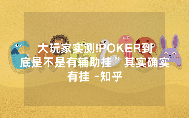 大玩家实测!POKER到底是不是有辅助挂”其实确实有挂 -知乎