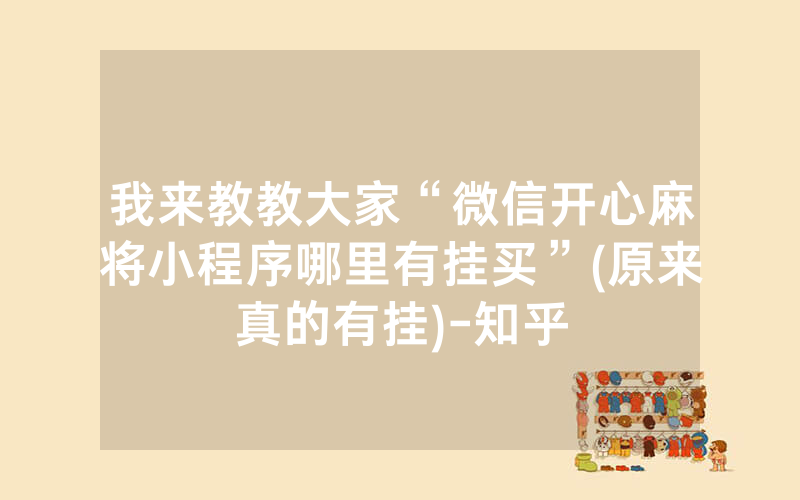 我来教教大家“微信开心麻将小程序哪里有挂买”(原来真的有挂)-知乎