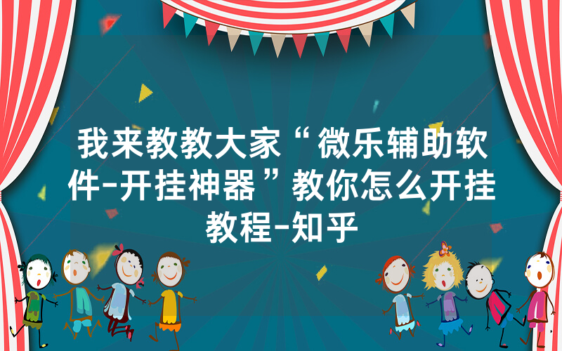 我来教教大家“微乐辅助软件-开挂神器”教你怎么开挂教程-知乎