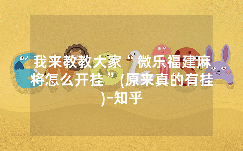 我来教教大家“微乐福建麻将怎么开挂”(原来真的有挂)-知乎
