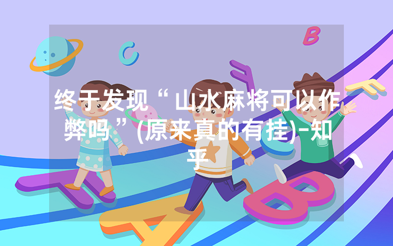 终于发现“山水麻将可以作弊吗”(原来真的有挂)-知乎