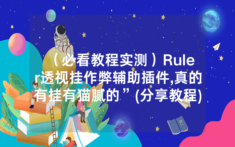 （必看教程实测）Ruler透视挂作弊辅助插件,真的有挂有猫腻的”(分享教程)