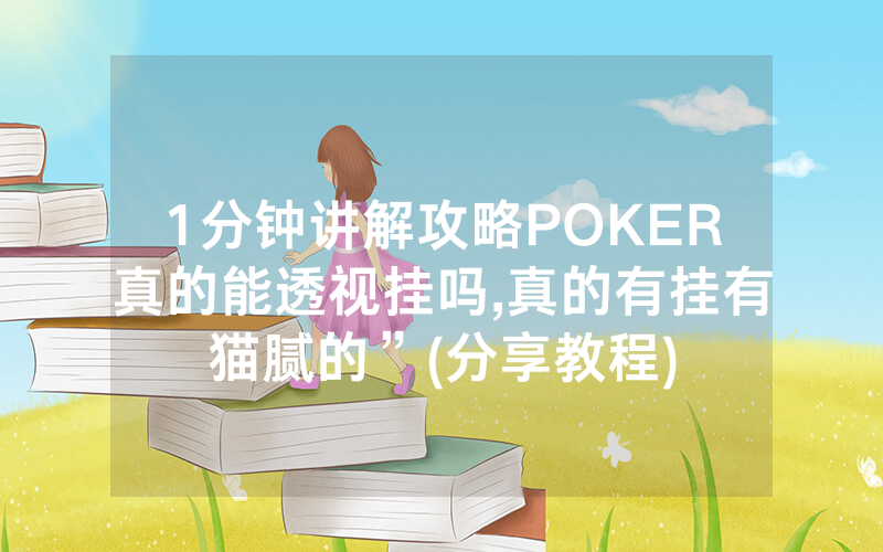 1分钟讲解攻略POKER真的能透视挂吗,真的有挂有猫腻的”(分享教程)