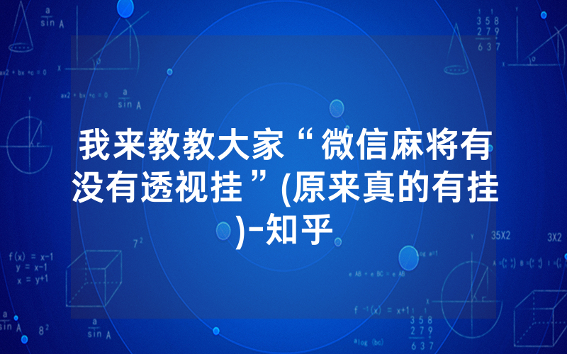 我来教教大家“微信麻将有没有透视挂”(原来真的有挂)-知乎