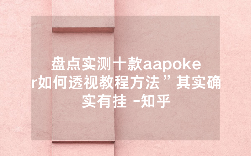 盘点实测十款aapoker如何透视教程方法”其实确实有挂 -知乎