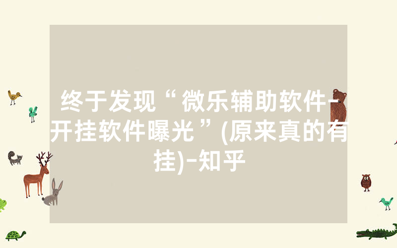 终于发现“微乐辅助软件-开挂软件曝光”(原来真的有挂)-知乎