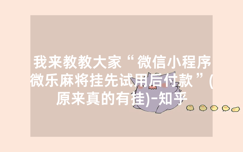 我来教教大家“微信小程序微乐麻将挂先试用后付款”(原来真的有挂)-知乎