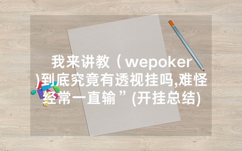 我来讲教（wepoker)到底究竟有透视挂吗,难怪经常一直输”(开挂总结)