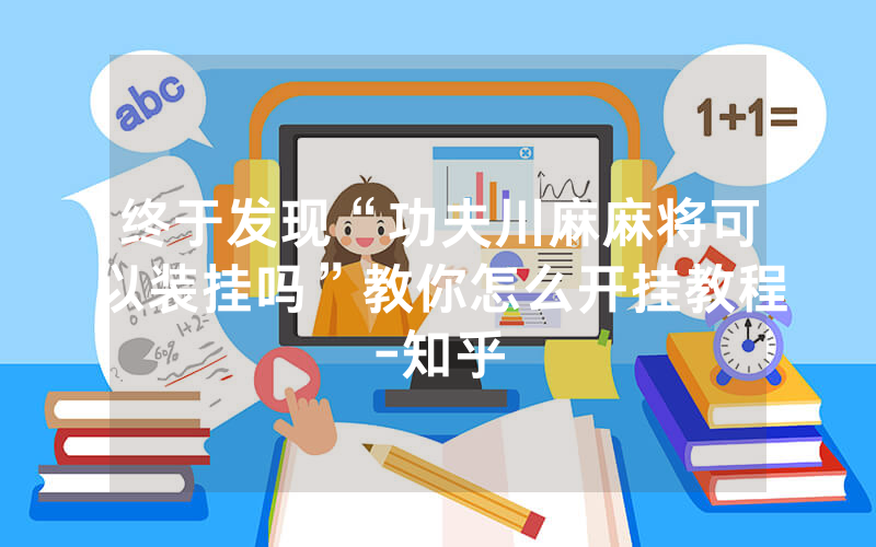 终于发现“功夫川麻麻将可以装挂吗”教你怎么开挂教程-知乎