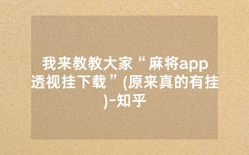 我来教教大家“麻将app透视挂下载”(原来真的有挂)-知乎