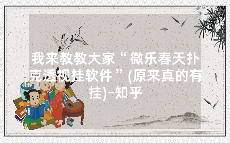我来教教大家“微乐春天扑克透视挂软件”(原来真的有挂)-知乎
