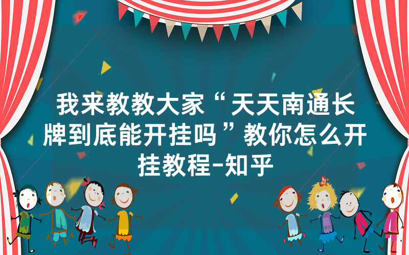 我来教教大家“天天南通长牌到底能开挂吗”教你怎么开挂教程-知乎