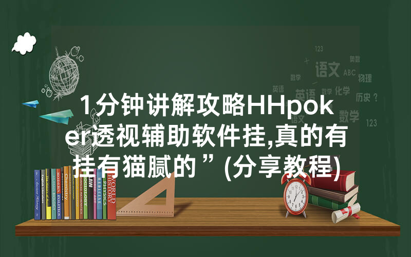 1分钟讲解攻略HHpoker透视辅助软件挂,真的有挂有猫腻的”(分享教程)