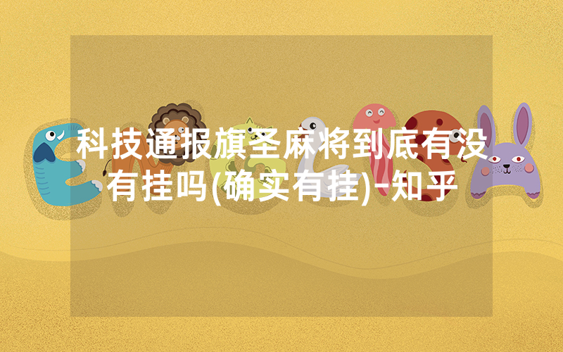 科技通报旗圣麻将到底有没有挂吗(确实有挂)-知乎