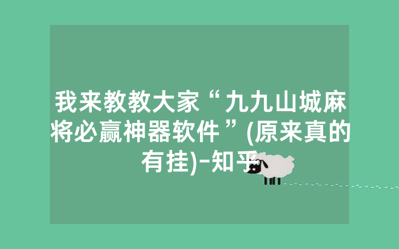 我来教教大家“九九山城麻将必赢神器软件”(原来真的有挂)-知乎