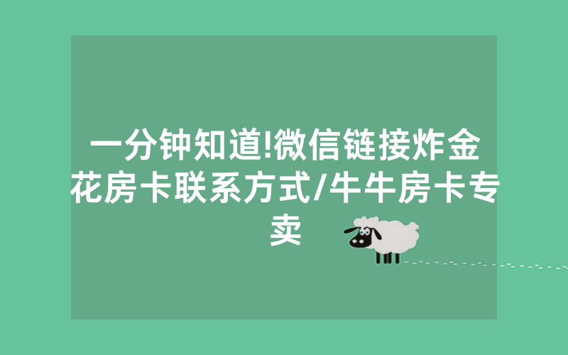 一分钟知道!微信链接炸金花房卡联系方式/牛牛房卡专卖