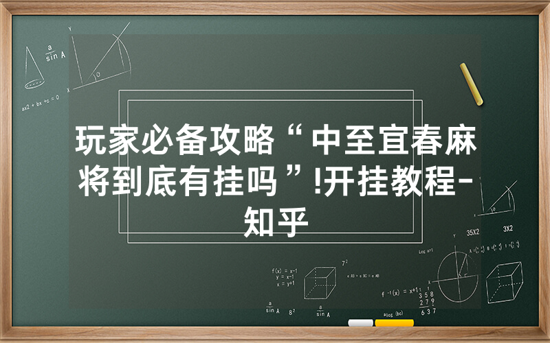 玩家必备攻略“中至宜春麻将到底有挂吗”!开挂教程-知乎