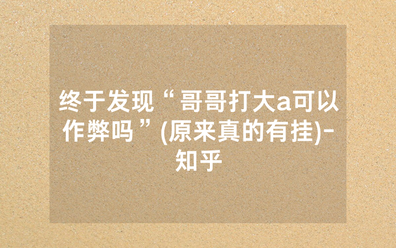 终于发现“哥哥打大a可以作弊吗”(原来真的有挂)-知乎