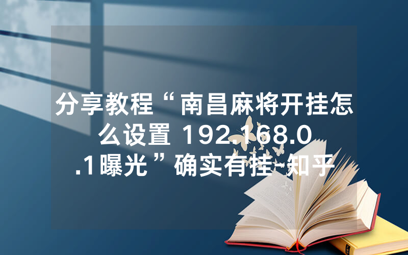 分享教程“南昌麻将开挂怎么设置 192.168.0.1曝光”确实有挂-知乎