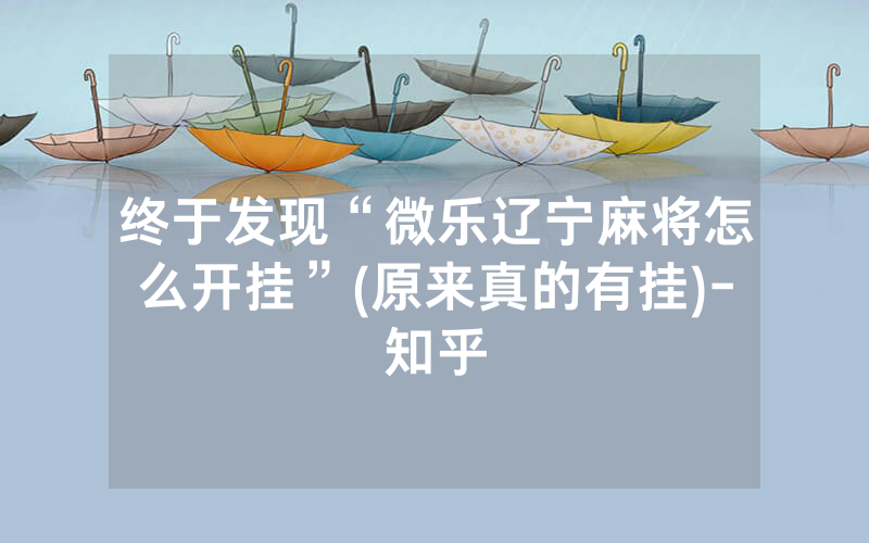 终于发现“微乐辽宁麻将怎么开挂”(原来真的有挂)-知乎