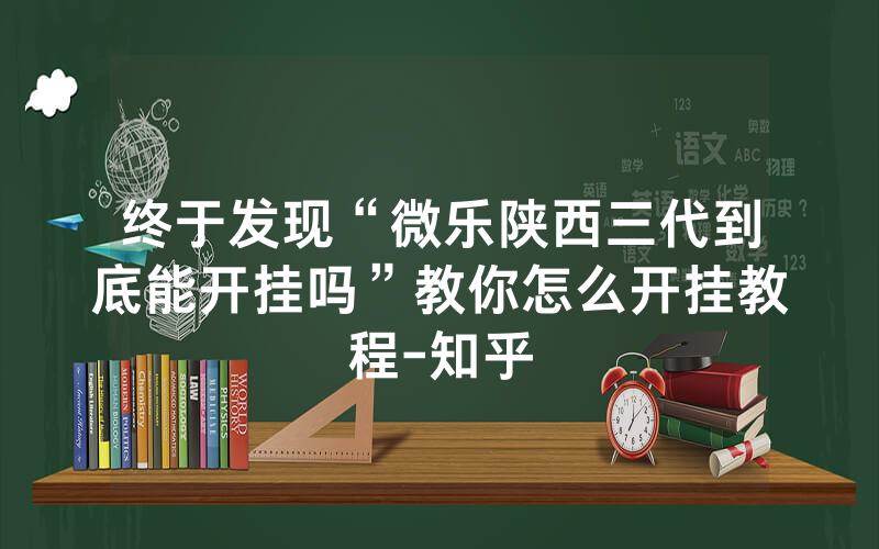 终于发现“微乐陕西三代到底能开挂吗”教你怎么开挂教程-知乎