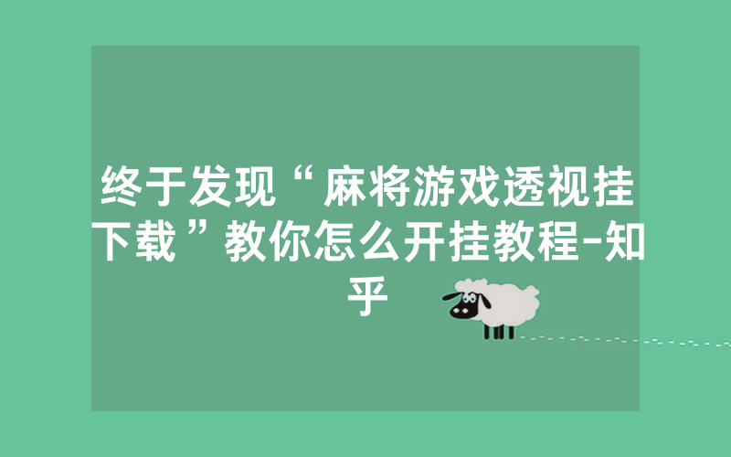 终于发现“麻将游戏透视挂下载”教你怎么开挂教程-知乎