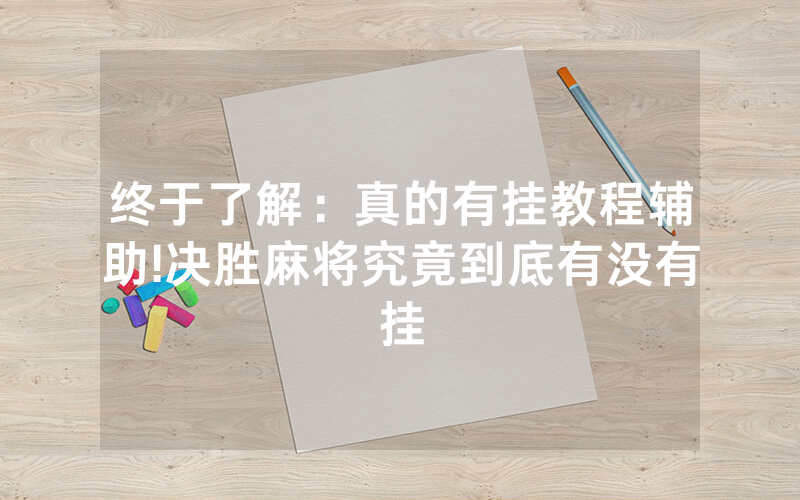 终于了解：真的有挂教程辅助!决胜麻将究竟到底有没有挂