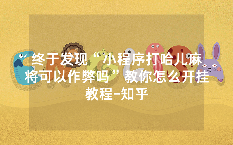 终于发现“小程序打哈儿麻将可以作弊吗”教你怎么开挂教程-知乎