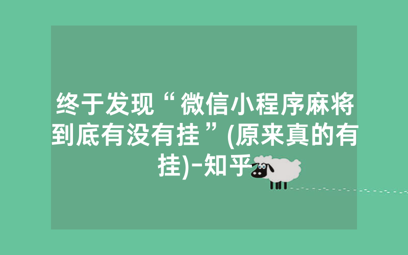 终于发现“微信小程序麻将到底有没有挂”(原来真的有挂)-知乎