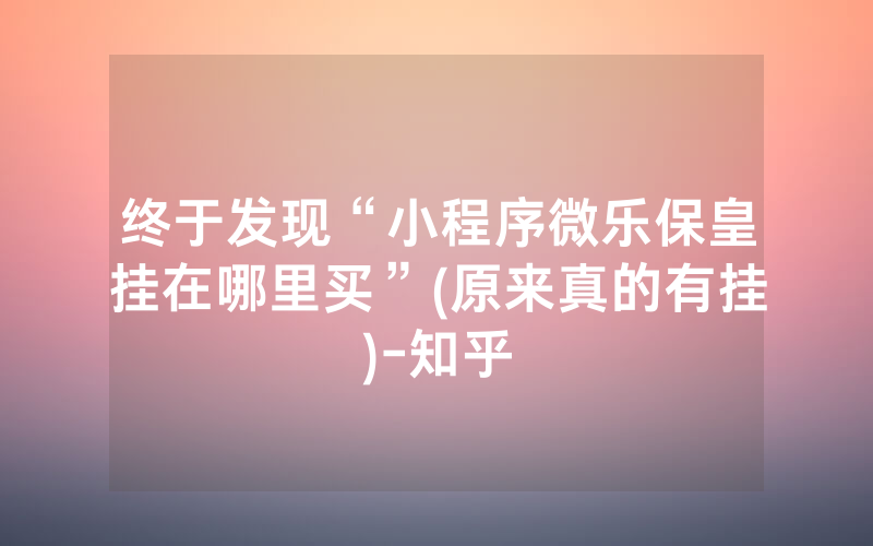 终于发现“小程序微乐保皇挂在哪里买”(原来真的有挂)-知乎