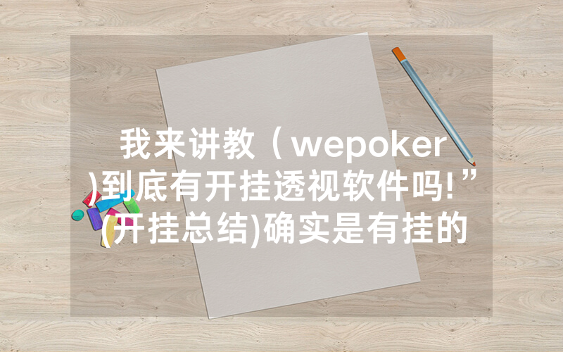 我来讲教（wepoker)到底有开挂透视软件吗!”(开挂总结)确实是有挂的