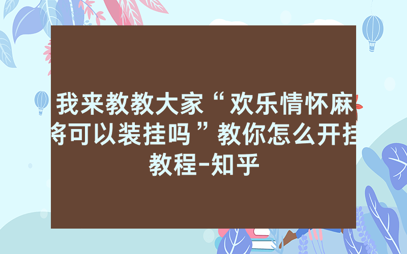 我来教教大家“欢乐情怀麻将可以装挂吗”教你怎么开挂教程-知乎