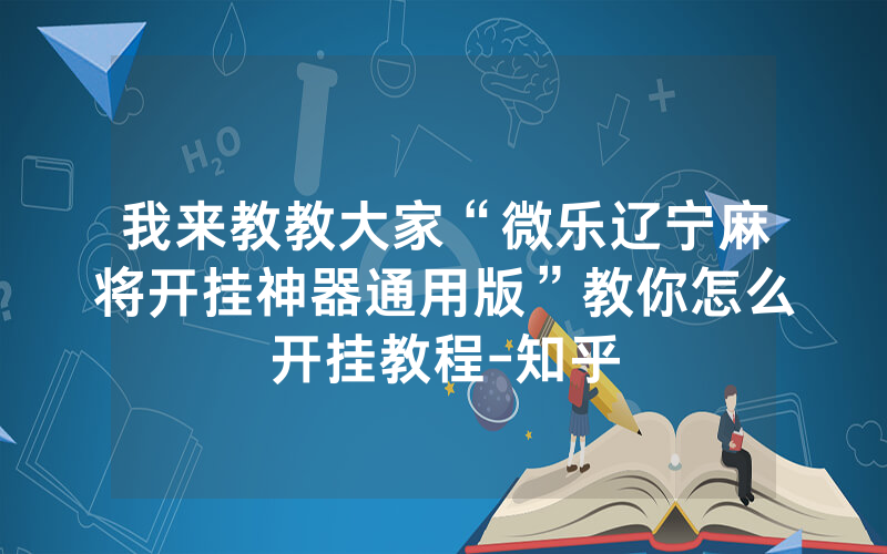 我来教教大家“微乐辽宁麻将开挂神器通用版”教你怎么开挂教程-知乎