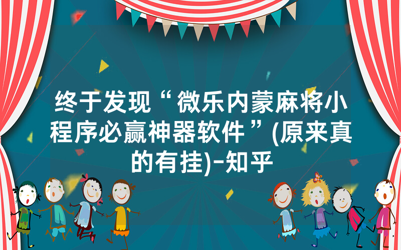终于发现“微乐内蒙麻将小程序必赢神器软件”(原来真的有挂)-知乎