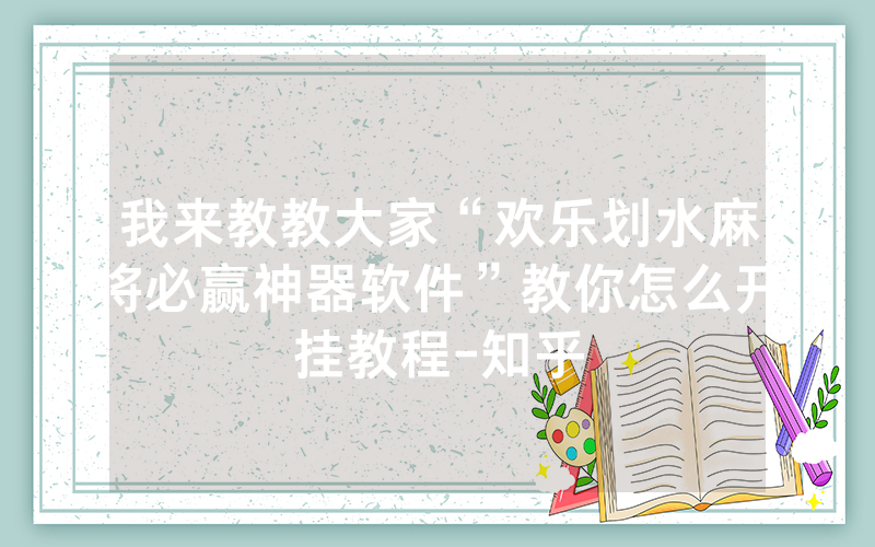 我来教教大家“欢乐划水麻将必赢神器软件”教你怎么开挂教程-知乎
