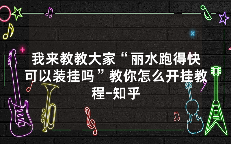 我来教教大家“丽水跑得快可以装挂吗”教你怎么开挂教程-知乎