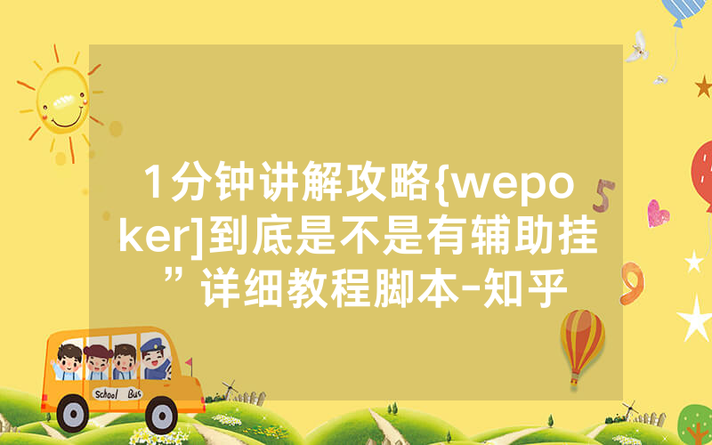 1分钟讲解攻略{wepoker]到底是不是有辅助挂”详细教程脚本-知乎