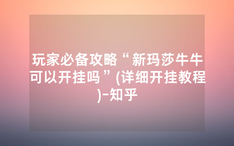 玩家必备攻略“新玛莎牛牛可以开挂吗”(详细开挂教程)-知乎