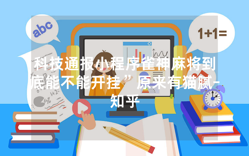 科技通报小程序雀神麻将到底能不能开挂”原来有猫腻-知乎