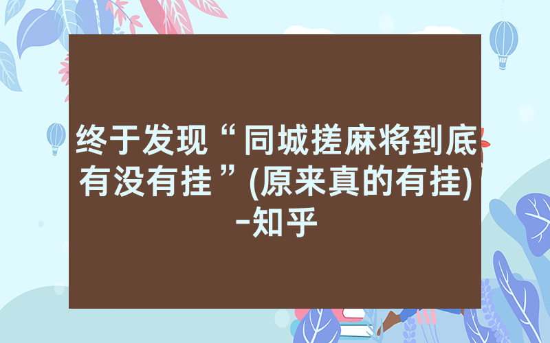 终于发现“同城搓麻将到底有没有挂”(原来真的有挂)-知乎