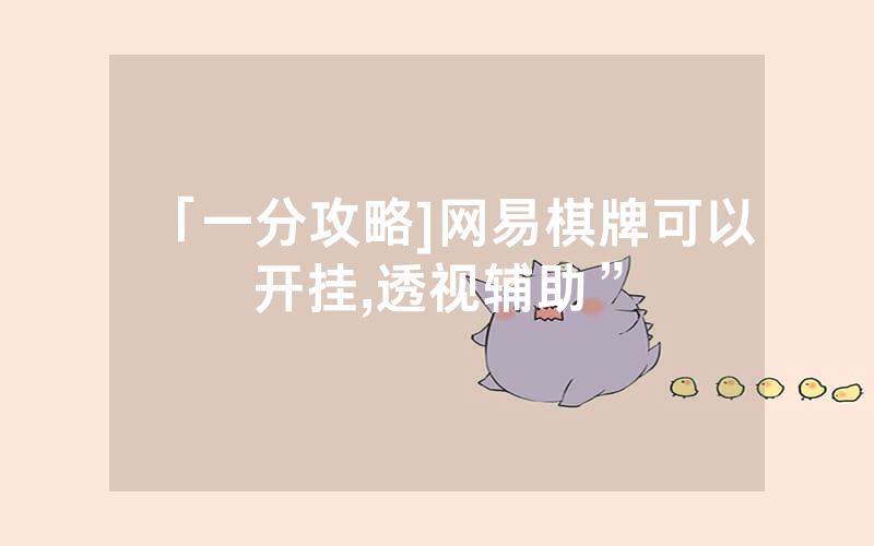 「一分攻略]网易棋牌可以开挂,透视辅助”