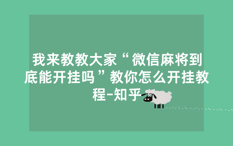 我来教教大家“微信麻将到底能开挂吗”教你怎么开挂教程-知乎