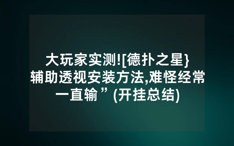 大玩家实测![德扑之星}辅助透视安装方法,难怪经常一直输”(开挂总结)