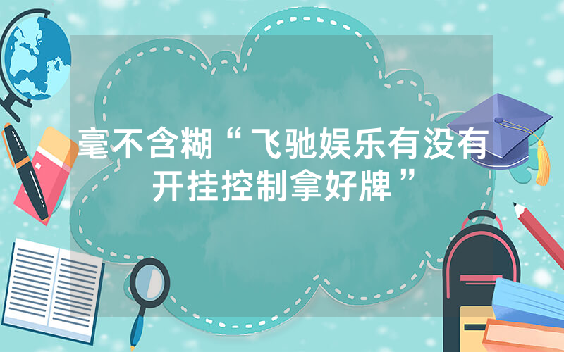 毫不含糊“飞驰娱乐有没有开挂控制拿好牌”