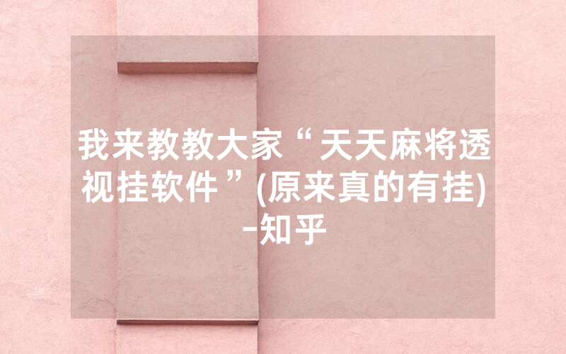 我来教教大家“天天麻将透视挂软件”(原来真的有挂)-知乎