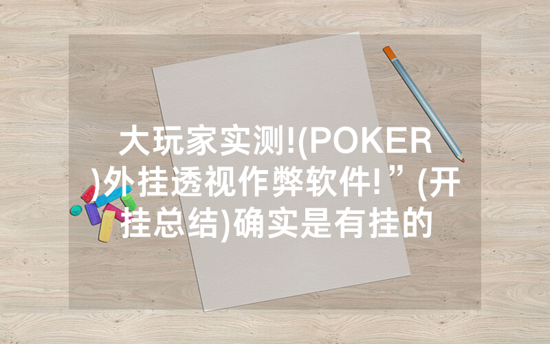 大玩家实测!(POKER)外挂透视作弊软件!”(开挂总结)确实是有挂的