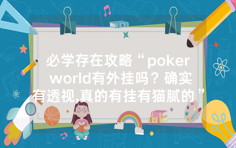 必学存在攻略“poker world有外挂吗？确实有透视,真的有挂有猫腻的”(分享教程)